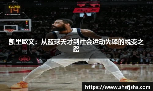 凯里欧文：从篮球天才到社会运动先锋的蜕变之路