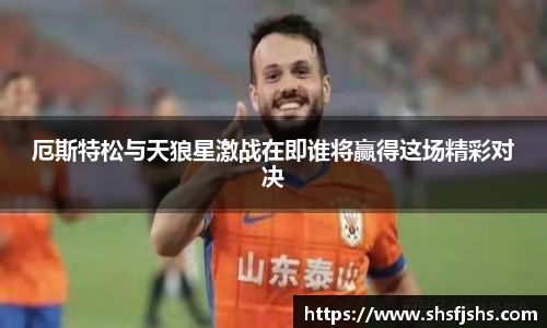 厄斯特松与天狼星激战在即谁将赢得这场精彩对决