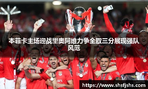 本菲卡主场迎战里奥阿维力争全取三分展现强队风范