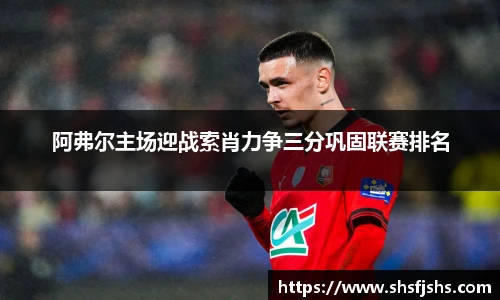 阿弗尔主场迎战索肖力争三分巩固联赛排名